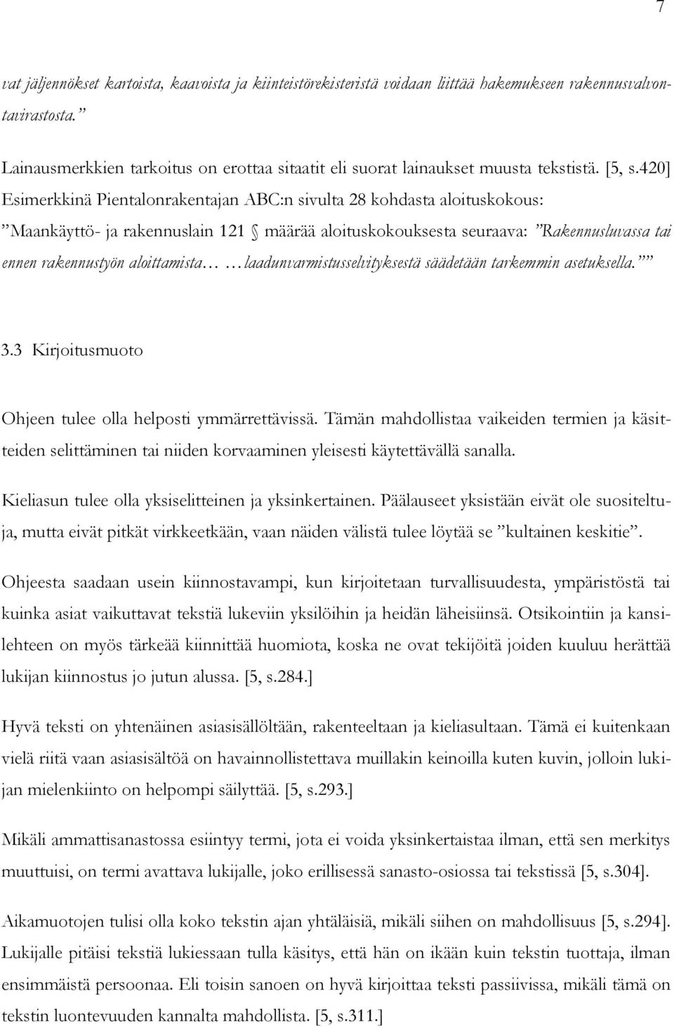 420] Esimerkkinä Pientalonrakentajan ABC:n sivulta 28 kohdasta aloituskokous: Maankäyttö- ja rakennuslain 121 määrää aloituskokouksesta seuraava: Rakennusluvassa tai ennen rakennustyön aloittamista