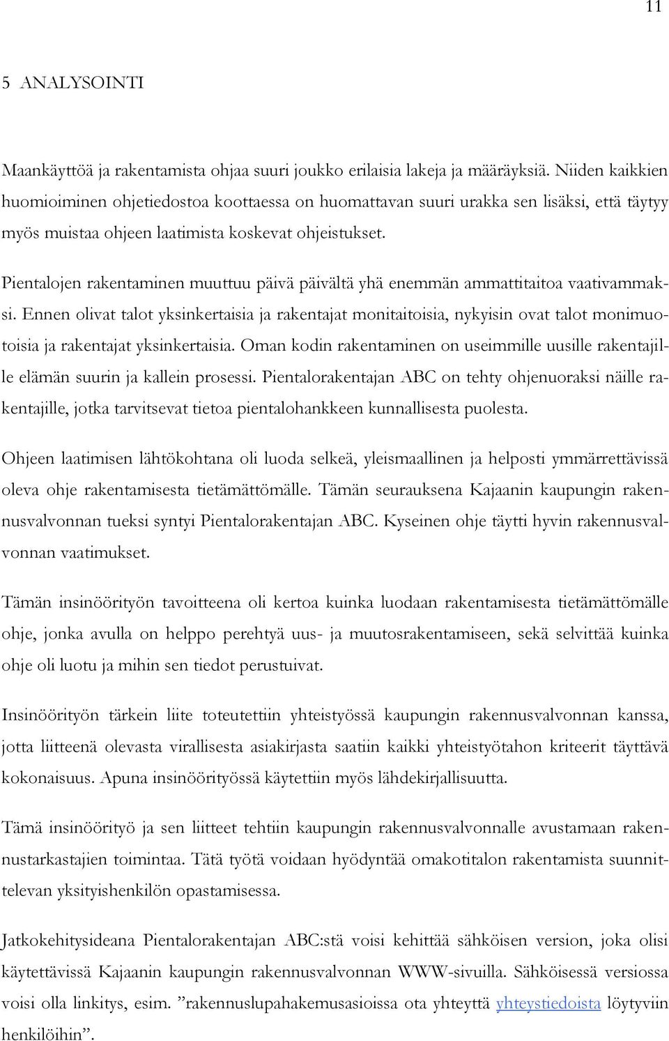 Pientalojen rakentaminen muuttuu päivä päivältä yhä enemmän ammattitaitoa vaativammaksi.