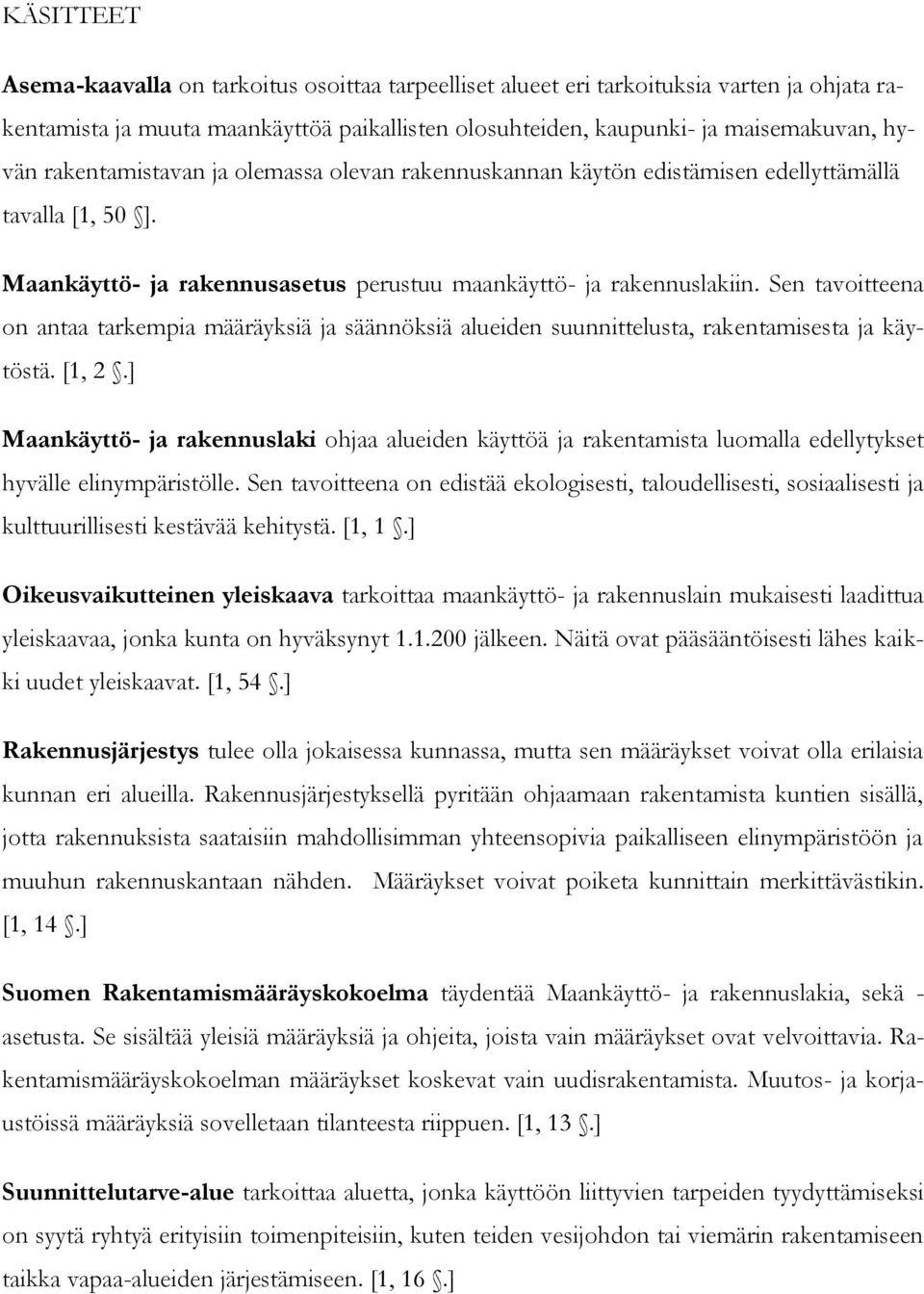 Sen tavoitteena on antaa tarkempia määräyksiä ja säännöksiä alueiden suunnittelusta, rakentamisesta ja käytöstä. [1, 2.