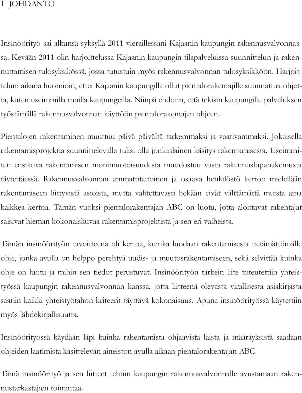 Harjoitteluni aikana huomioin, ettei Kajaanin kaupungilla ollut pientalorakentajille suunnattua ohjetta, kuten useimmilla muilla kaupungeilla.