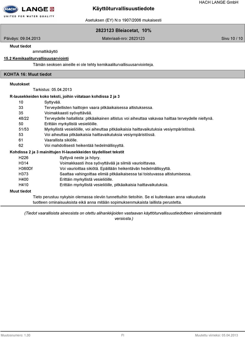 48/22 Terveydelle haitallista: pitkäaikainen altistus voi aiheuttaa vakavaa haittaa terveydelle nieltynä. 50 Erittäin myrkyllistä vesieliöille.