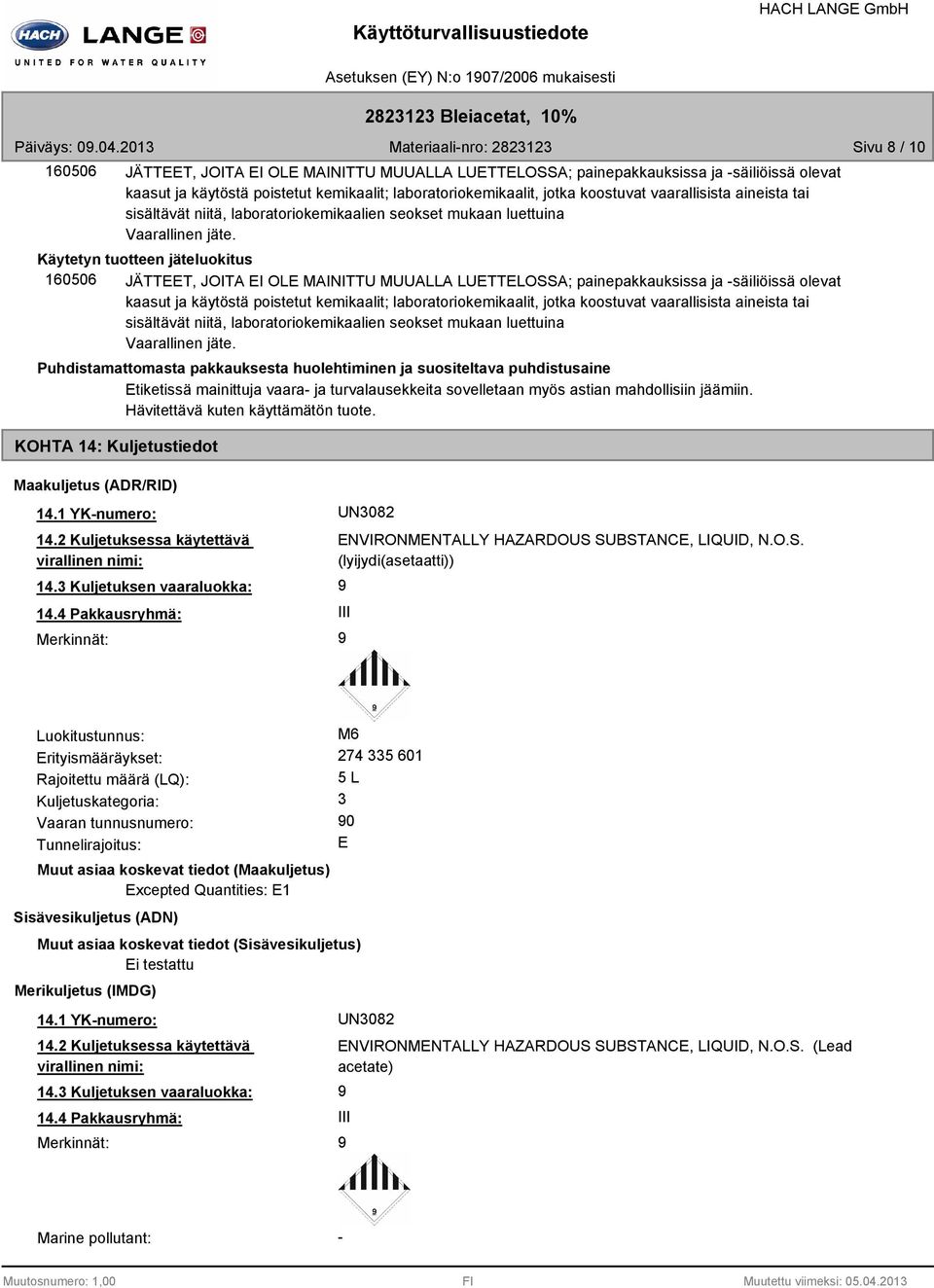 Käytetyn tuotteen jäteluokitus 160506 JÄTTEET, JOITA EI OLE MAINITTU MUUALLA LUETTELOSSA; painepakkauksissa ja säiliöissä olevat kaasut ja käytöstä poistetut kemikaalit; laboratoriokemikaalit, jotka
