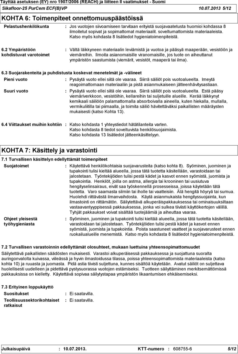 materiaalit. soveltumattomista materiaaleista. Katso myös kohdasta 8 lisätiedot hygieniatoimenpiteistä. 6.