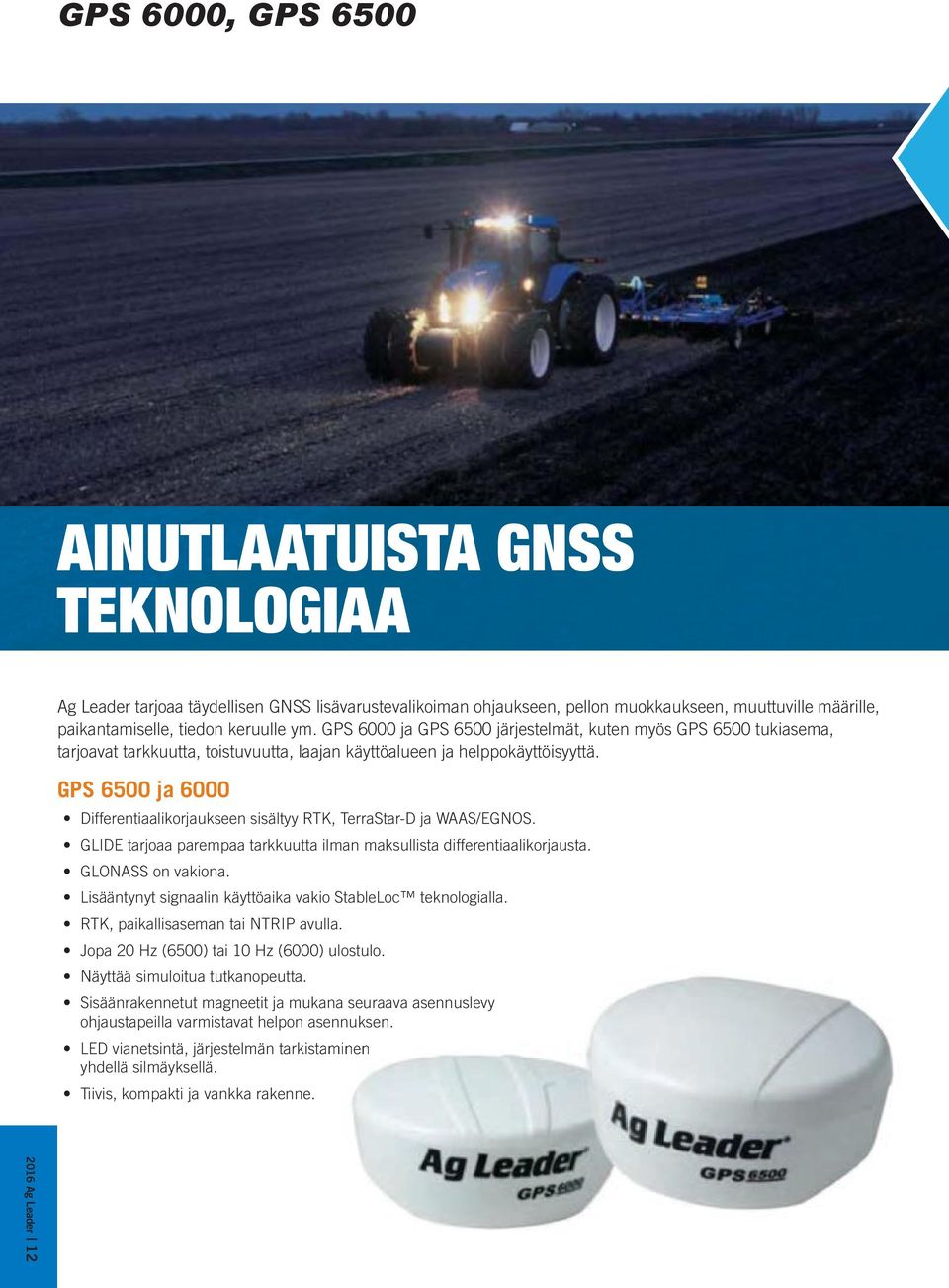 GPS 6500 ja 6000 Differentiaalikorjaukseen sisältyy RTK, TerraStar-D ja WAAS/EGNOS. GLIDE tarjoaa parempaa tarkkuutta ilman maksullista differentiaalikorjausta. GLONASS on vakiona.