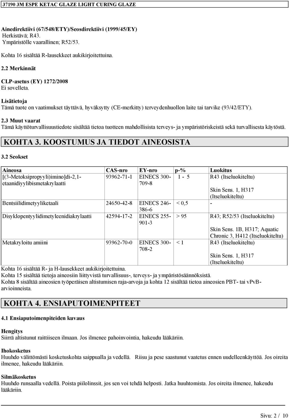 3 Muut vaarat Tämä käyttöturvallisuustiedote sisältää tietoa tuotteen mahdollisista terveys- ja ympäristöriskeistä sekä turvallisesta käytöstä. KOHTA 3. KOOSTUMUS JA TIEDOT AINEOSISTA 3.