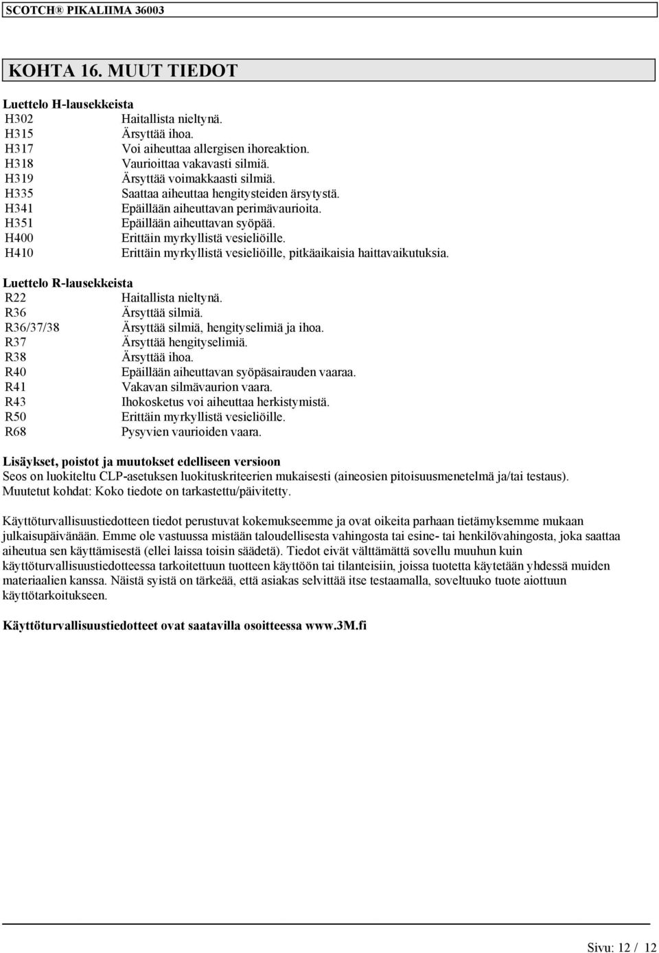 H400 Erittäin myrkyllistä vesieliöille. H410 Erittäin myrkyllistä vesieliöille, pitkäaikaisia haittavaikutuksia. Luettelo R-lausekkeista R22 Haitallista nieltynä. R36 Ärsyttää silmiä.