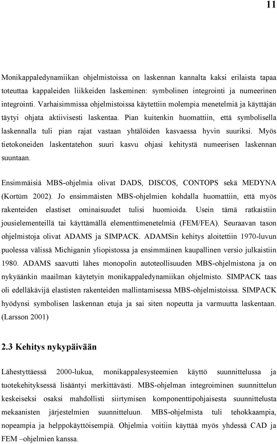 Pian kuitenkin huomattiin, että symbolisella laskennalla tuli pian rajat vastaan yhtälöiden kasvaessa hyvin suuriksi.