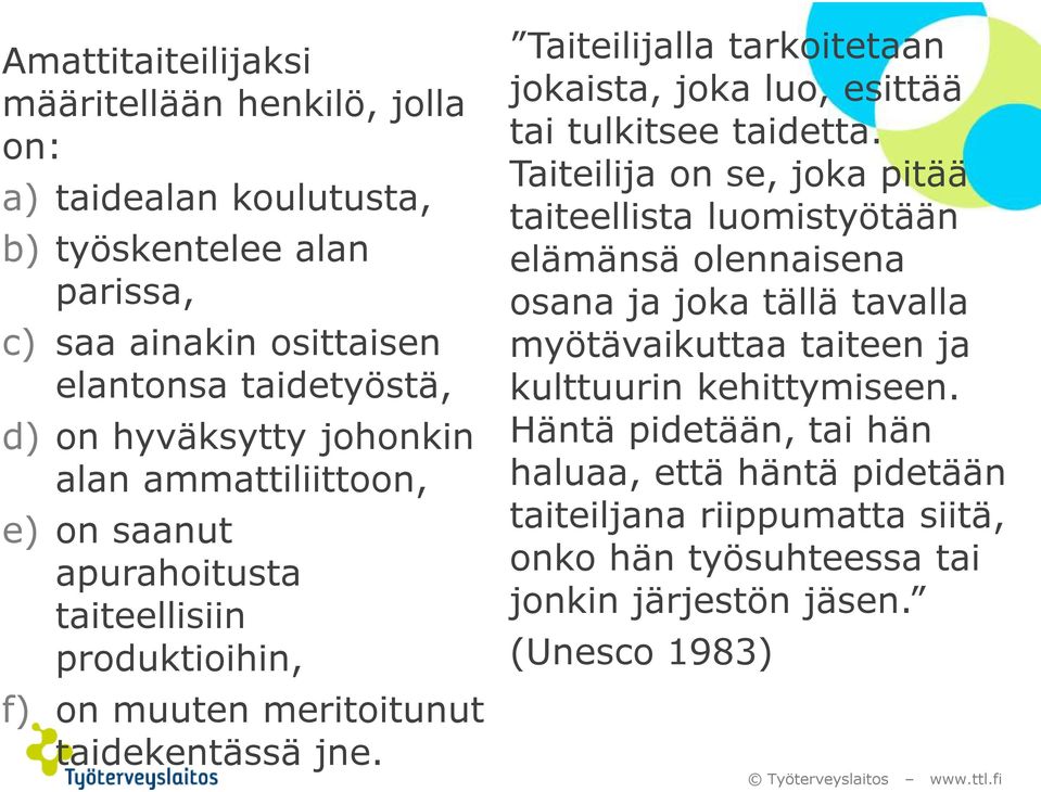 Taiteilijalla tarkoitetaan jokaista, joka luo, esittää tai tulkitsee taidetta.