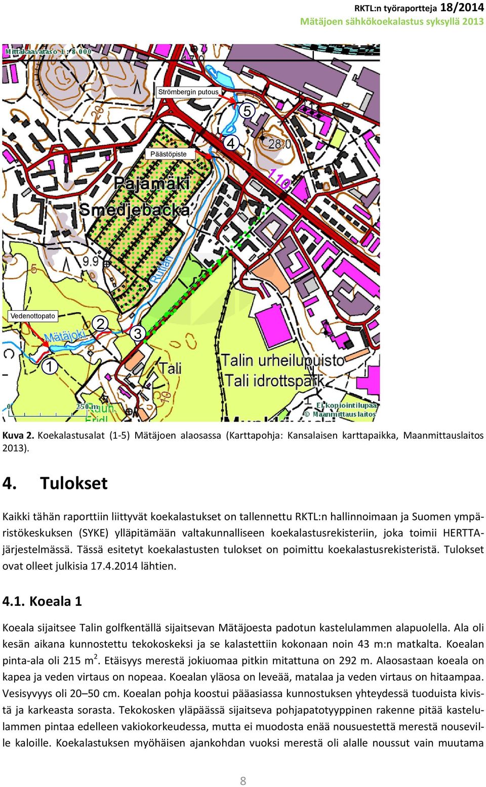 Tulokset Kaikki tähän raporttiin liittyvät koekalastukset on tallennettu RKTL:n hallinnoimaan ja Suomen ympäristökeskuksen (SYKE) ylläpitämään valtakunnalliseen koekalastusrekisteriin, joka toimii