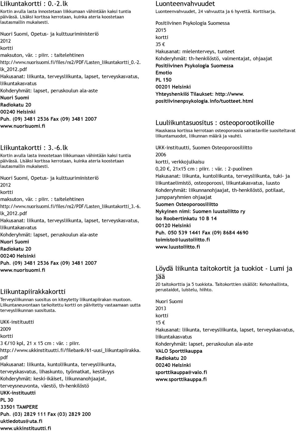 pdf Hakusanat: liikunta, terveysliikunta, lapset, terveyskasvatus, liikuntakasvatus Kohderyhmät: lapset, peruskoulun ala aste Nuori Suomi Radiokatu 20 Puh. (09) 3481 2536 Fax (09) 3481 www.nuorisuomi.