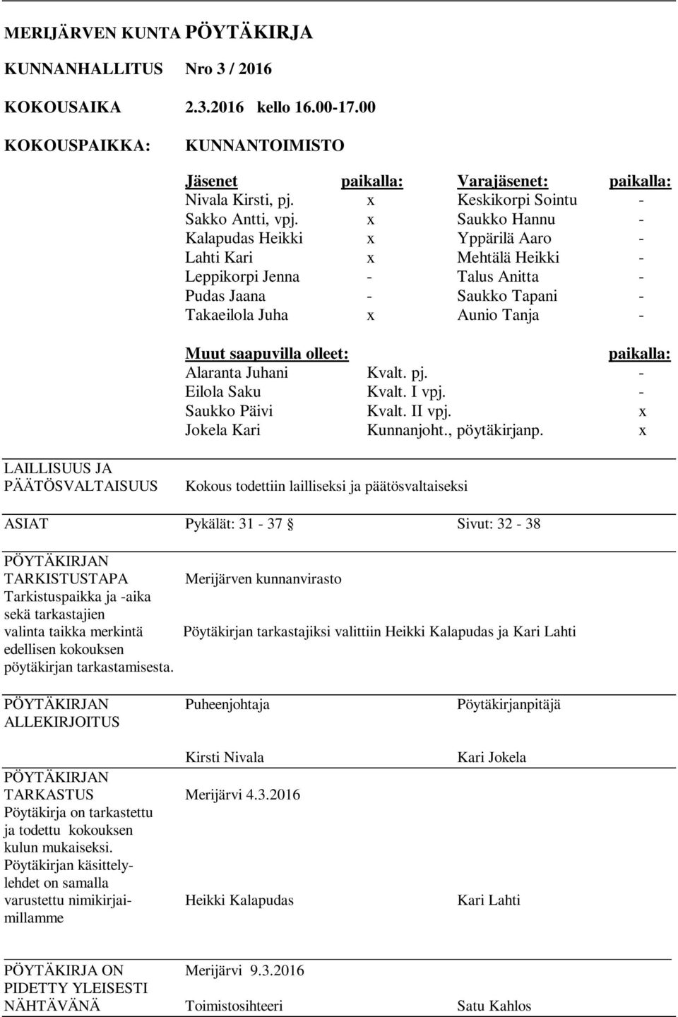 x Saukko Hannu - Kalapudas Heikki x Yppärilä Aaro - Lahti Kari x Mehtälä Heikki - Leppikorpi Jenna - Talus Anitta - Pudas Jaana - Saukko Tapani - Takaeilola Juha x Aunio Tanja - Muut saapuvilla