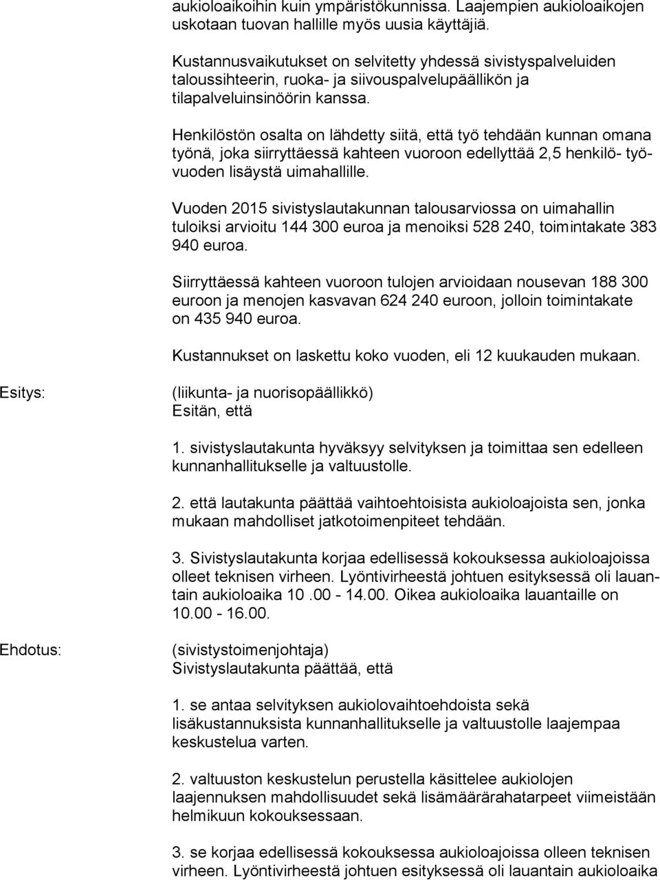 Henkilöstön osalta on lähdetty siitä, että työ tehdään kunnan omana työnä, joka siirryttäessä kahteen vuoroon edellyttää 2,5 henkilö- työvuo den lisäystä uimahallille.