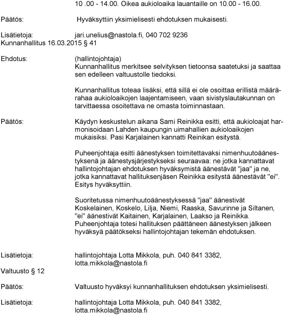 Kunnanhallitus toteaa lisäksi, että sillä ei ole osoittaa erillistä mää rära haa aukioloaikojen laajentamiseen, vaan sivistyslautakunnan on tar vit taes sa osoitettava ne omasta toiminnastaan.