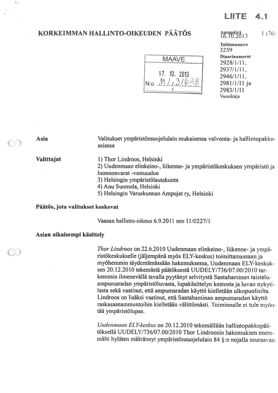 yinpäristökeskuksen ympäristö ja 1 uonnonvarat -vastuualue 3) Helsingin ympäristölautakunta 4) Anu Suomela, Helsinki 5) Helsingin Varuskunnan Ampujat ry, Helsinki ja Päätös, jota valitukset koskevat