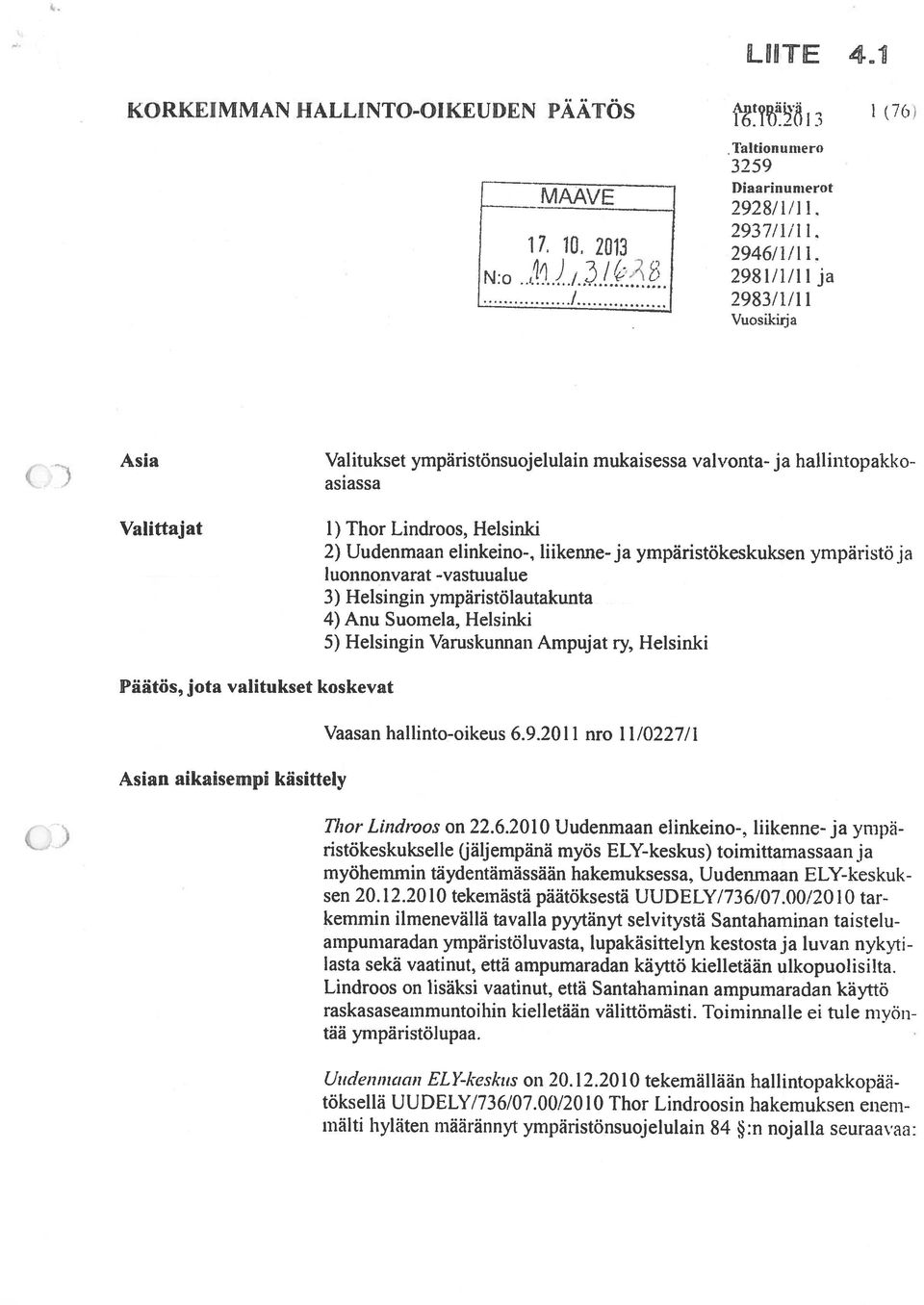 yinpäristökeskuksen ympäristö ja 1 uonnonvarat -vastuualue 3) Helsingin ympäristölautakunta 4) Anu Suomela, Helsinki 5) Helsingin Varuskunnan Ampujat ry, Helsinki ja Päätös, jota valitukset koskevat