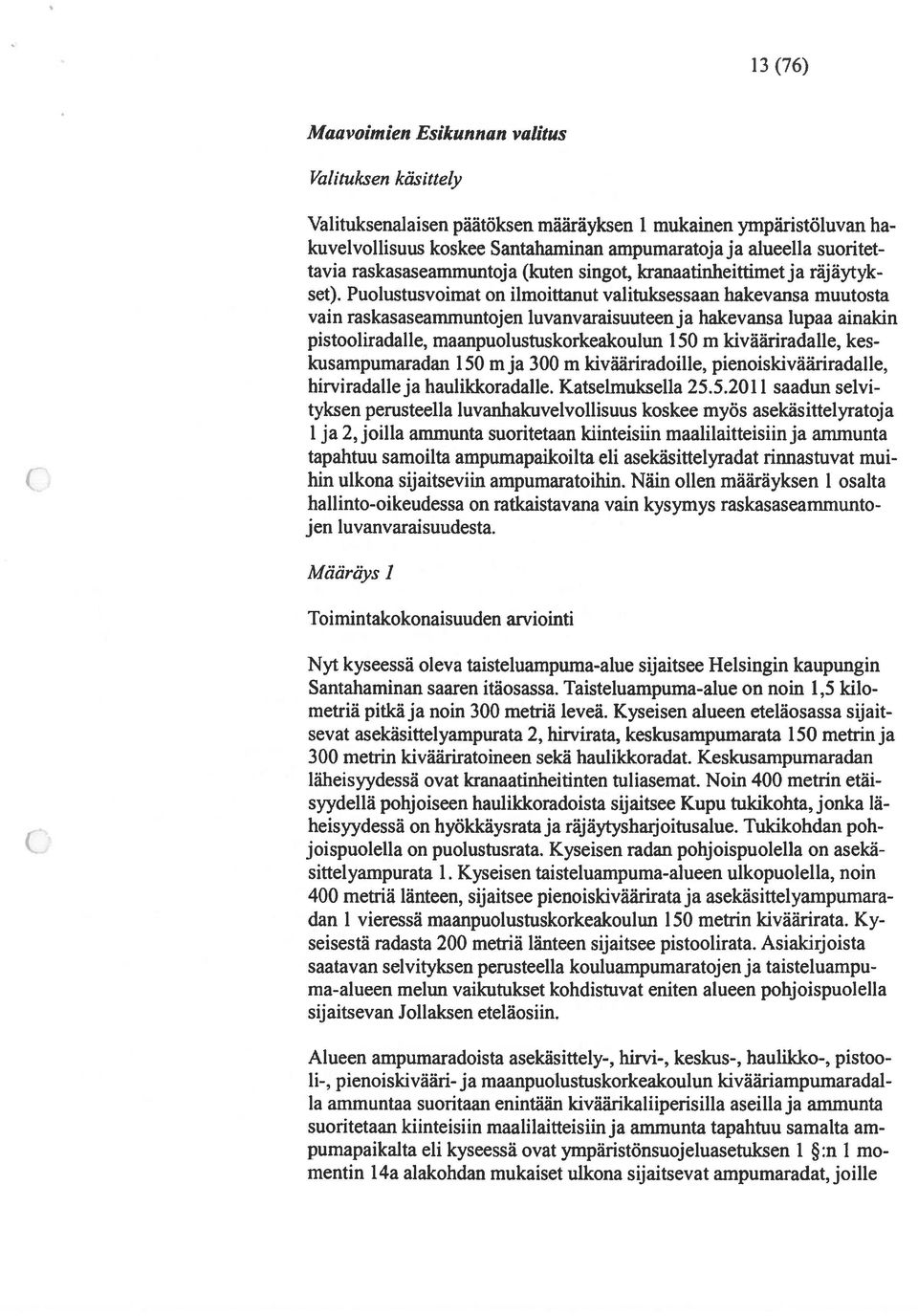 Puolustusvoimat on ilmoittanut valituksessaan hakevansa muutosta vain raskasaseammuntojen luvanvaraisuuteen ja hakevansa lupaa ainakin pistooliradalle, maanpuolustuskorkeakoulun 150 m kivääriradalle,