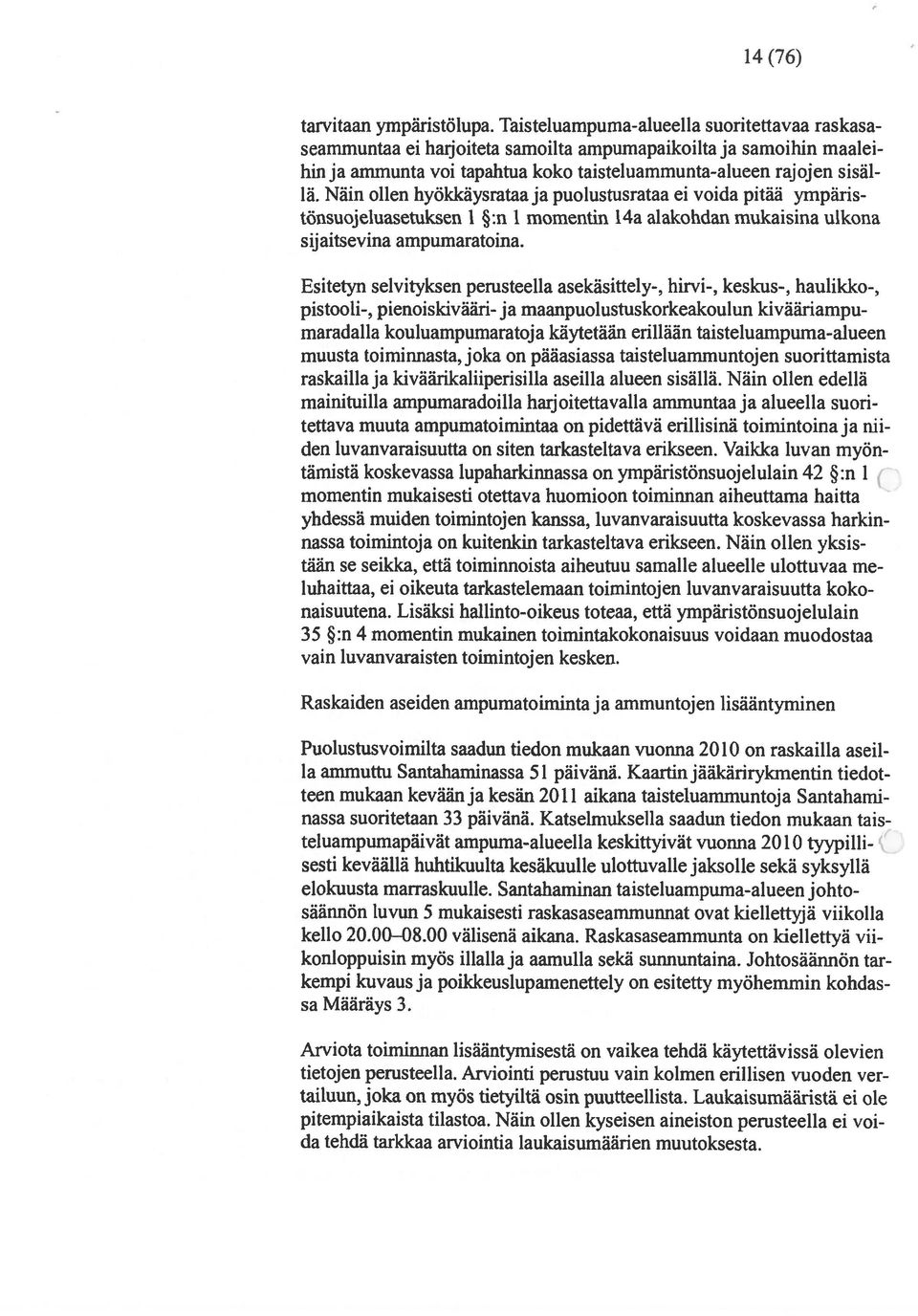 Näin ollen hyökkäysrataa ja puolustusrataa ei voida pitää ympäris tönsuojeluasetuksen 1 :n 1 momentin 14a alakohdan mukaisina ulkona sijaitsevina ampumaratoina.