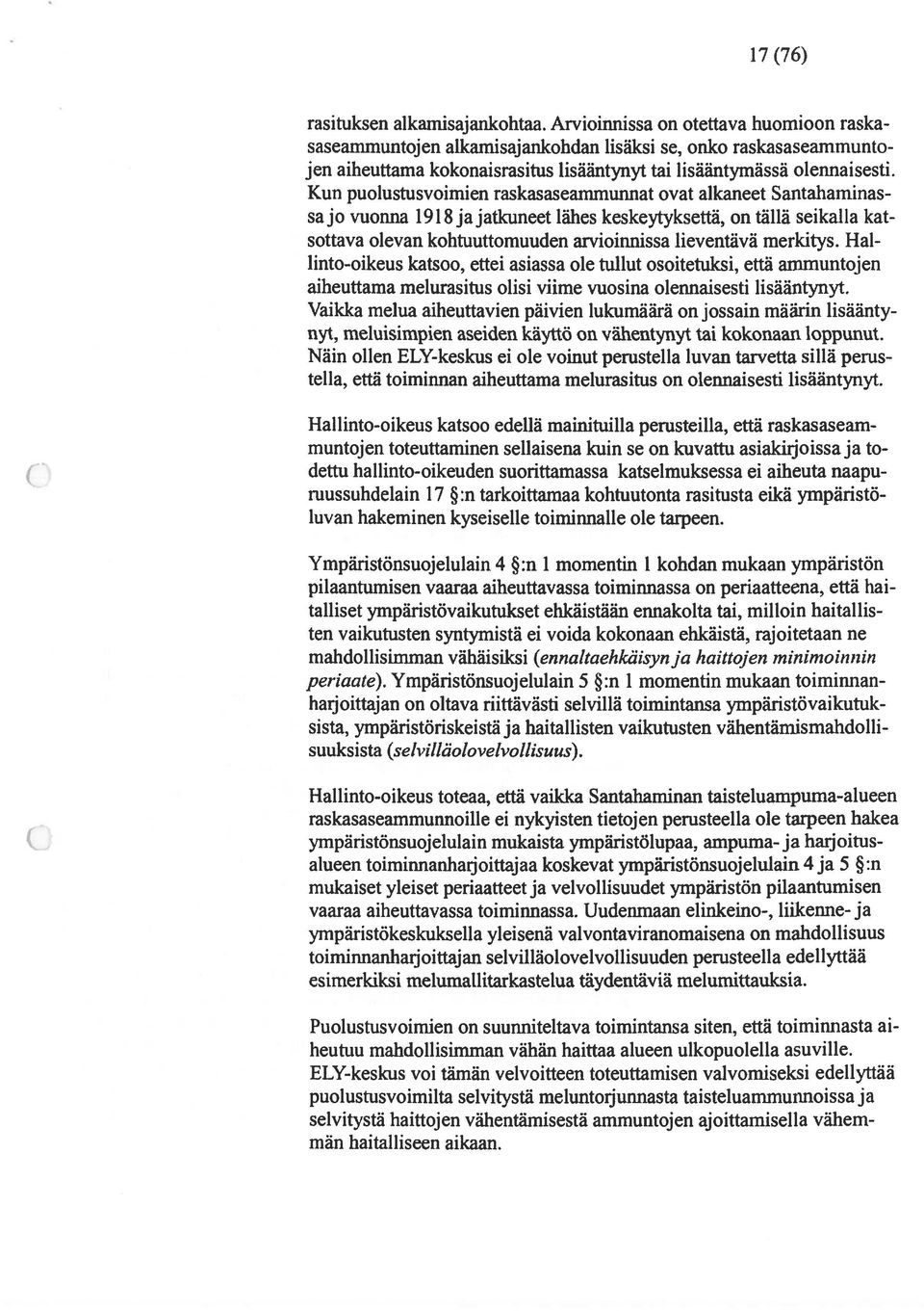 Kun puolustusvoimien raskasaseammunnat ovat alkaneet Santahaminas sa jo vuonna 1918 ja jatkuneet lähes keskeytyksettä, on tällä seikalla kat sottava olevan kohtuuttomuuden arvioinnissa lieventävä