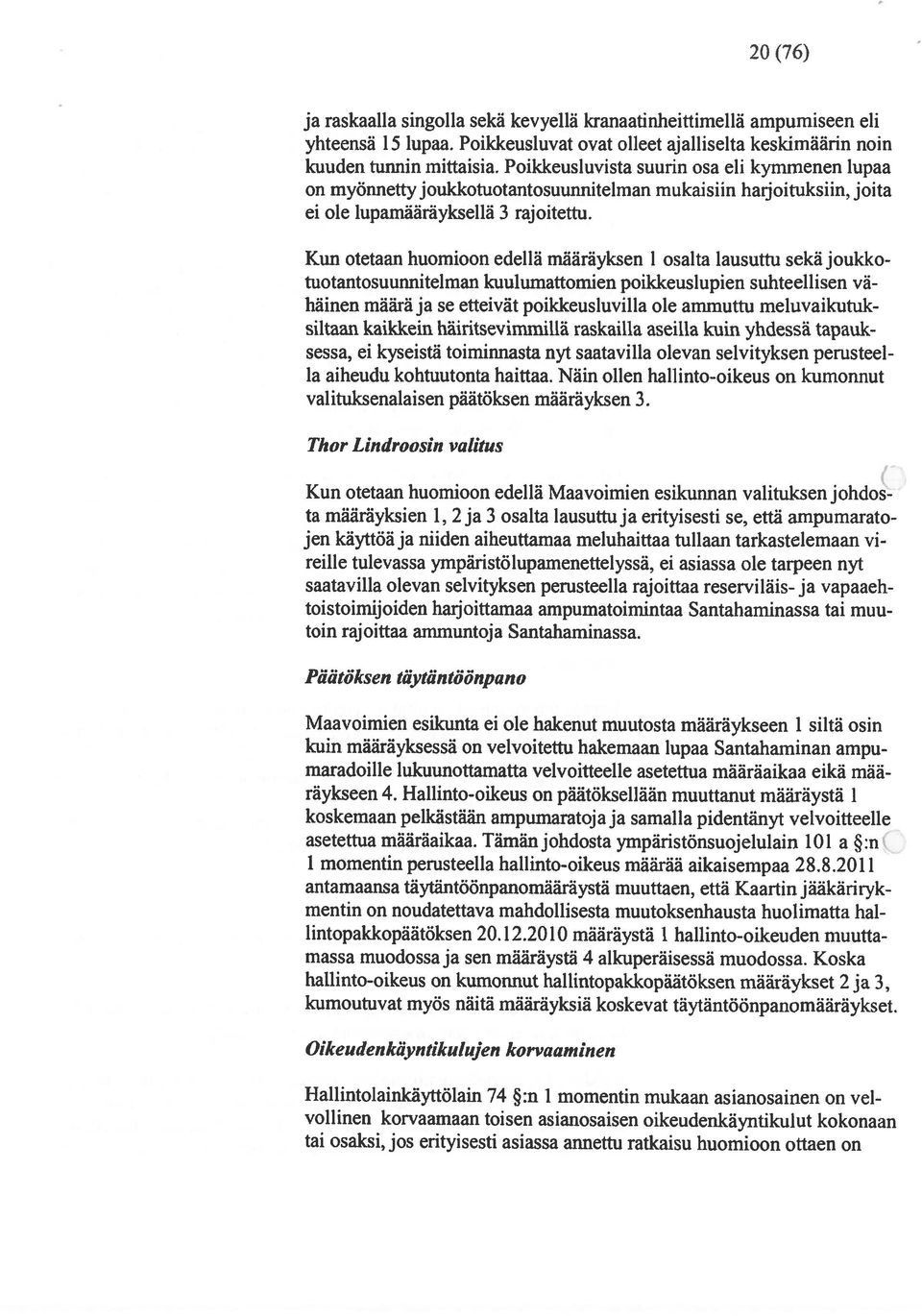 Kun otetaan huomioon edellä määräyksen 1 osalta lausuttu sekä joukko tuotantosuunnitelman kuulumattomien poikkeuslupien suhteellisen vä häinen määrä ja se etteivät poikkeusluvilla ole ammuttu