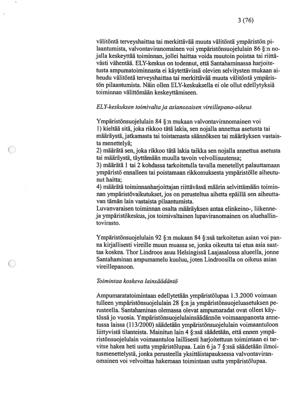 ELY-keskus on todennut, että Santahaminassa harjoite tusta ampumatoiminnasta ei käytettävissä olevien selvitysten mukaan ai heudu välitöntä terveyshaittaa tai merkittävää muuta välitöntä ympäris tön