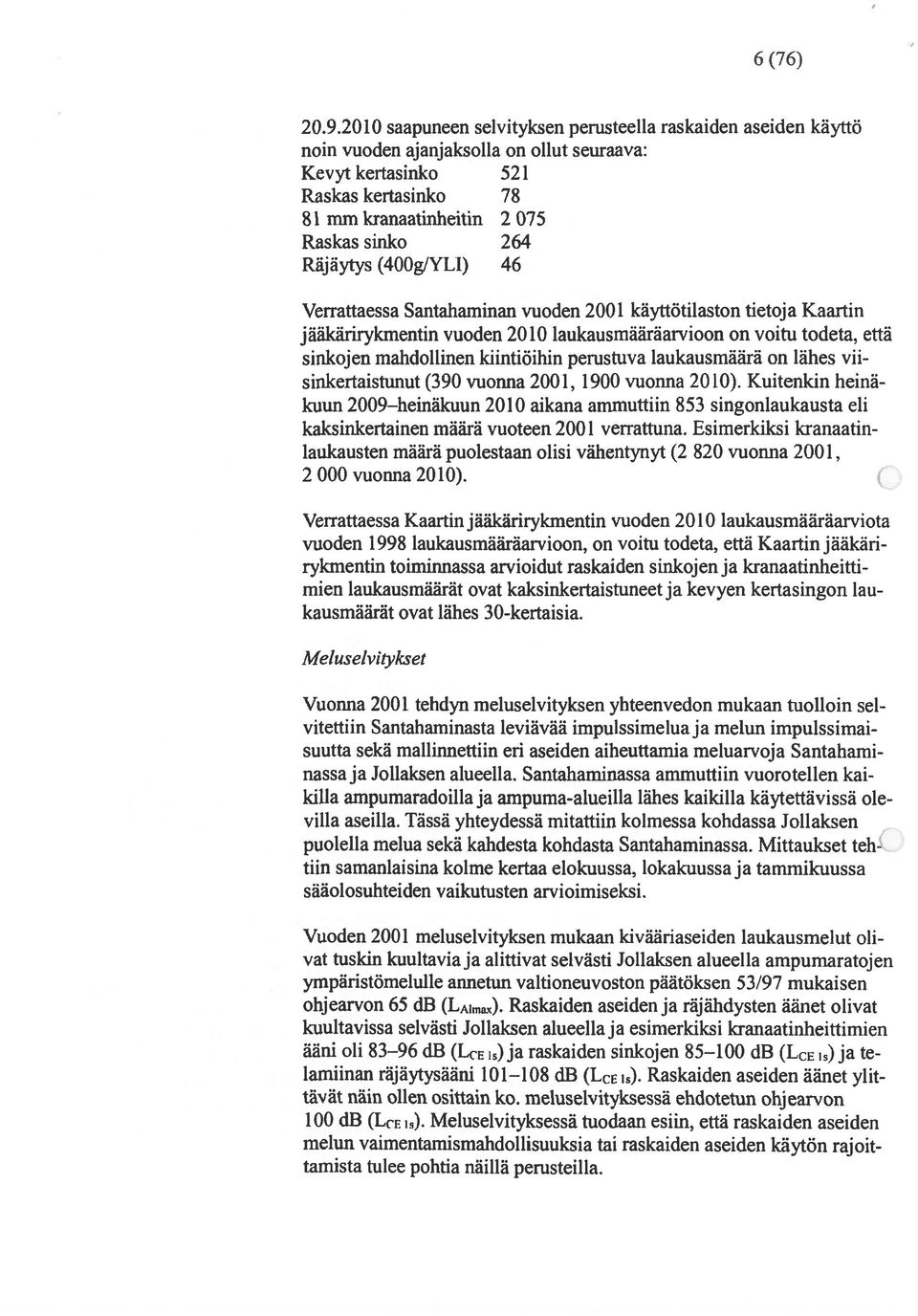 Räjäytys (400g/YLI) 46 Verrattaessa Santahaminan vuoden 2001 käyttötilaston tietoja Kaartin jääkärirykmentin vuoden 2010 laukausmääräarvioon on voitu todeta, että sinkojen mahdollinen kiintiöihin