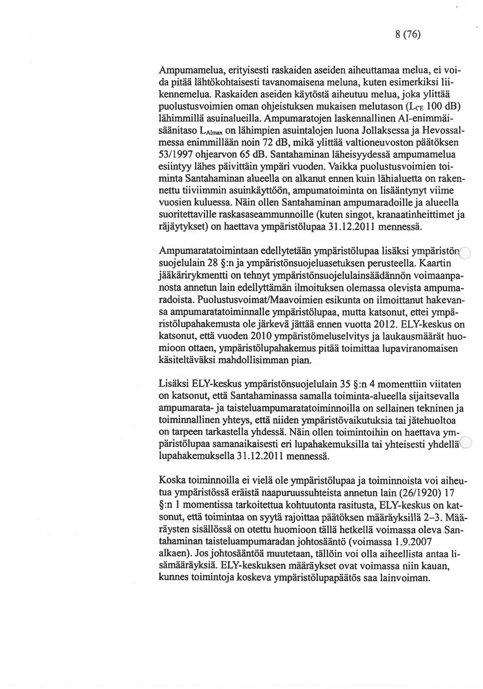 Ampumaratojen laskennal unen A1-enirnmäisäänitaso LAImaX on lähimpien asuintalojen luona Jollaksessa ja Hevossal messa enimmillään noin 72 db, mikä ylittää valtioneuvoston päätöksen 53/1997 ohjearvon
