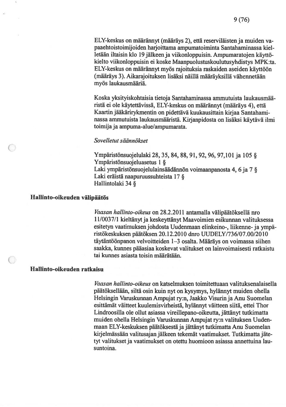 ELY-keskus on määrännyt myös rajoituksia raskaiden aseiden käyttöön (määräys 3). Aikarajoituksen lisäksi näillä määräyksillä vähennetään myös laukausmääriä.