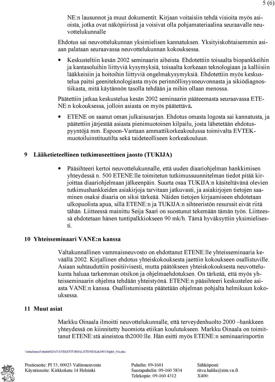 Yksityiskohtaisemmin asiaan palataan seuraavassa neuvottelukunnan kokouksessa. Keskusteltiin kesän 2002 seminaarin aiheista.