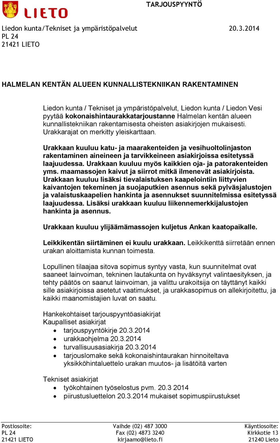 Urakkaan kuuluu katu- ja maarakenteiden ja vesihuoltolinjaston rakentaminen aineineen ja tarvikkeineen asiakirjoissa esitetyssä laajuudessa. Urakkaan kuuluu myös kaikkien oja- ja patorakenteiden yms.