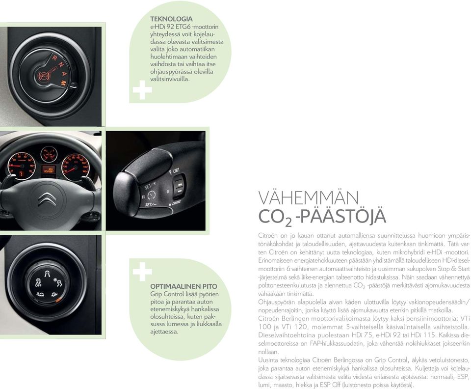 VÄHEMMÄN CO 2 -PÄÄSTÖJÄ Citroën on jo kauan ottanut automalliensa suunnittelussa huomioon ympäristönäkökohdat ja taloudellisuuden, ajettavuudesta kuitenkaan tinkimättä.