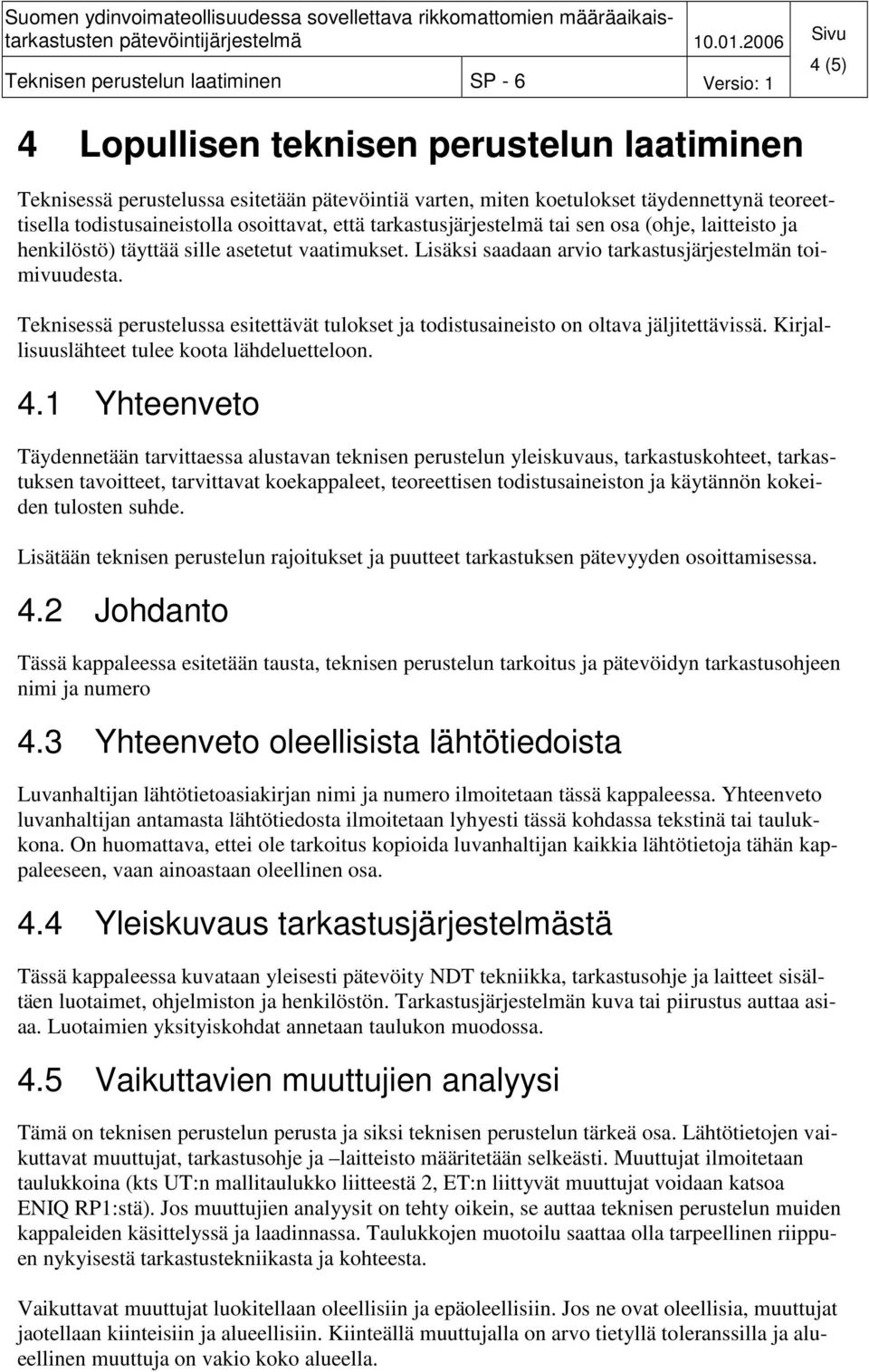 Teknisessä perustelussa esitettävät tulokset ja todistusaineisto on oltava jäljitettävissä. Kirjallisuuslähteet tulee koota lähdeluetteloon. 4.