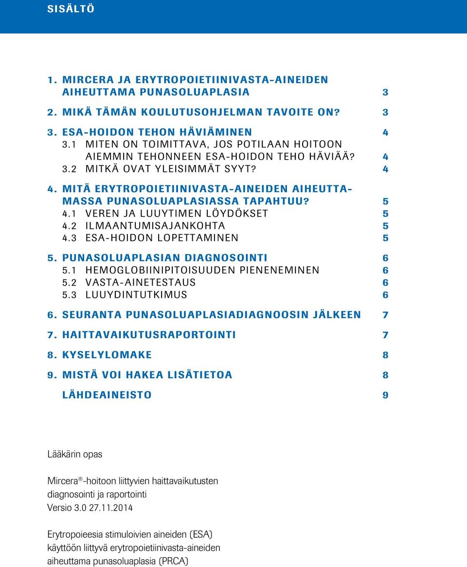 MITÄ ERYTROPOIETIINIVASTA-AINEIDEN AIHEUTTA- MASSA PUNASOLUAPLASIASSA TAPAHTUU? 5 4.1 VEREN JA LUUYTIMEN LÖYDÖKSET 5 4.2 ILMAANTUMISAJANKOHTA 5 4.3 ESA-HOIDON LOPETTAMINEN 5 5.