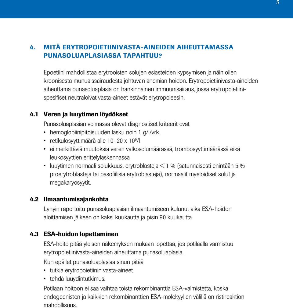 Erytropoietiinivasta-aineiden aiheuttama punasoluaplasia on hankinnainen immuunisairaus, jossa erytropoietiinispesifiset neutraloivat vasta-aineet estävät erytropoieesin. 4.