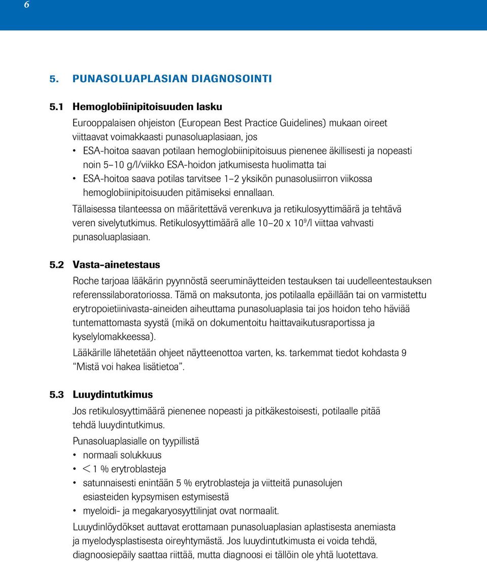 hemoglobiinipitoisuus pienenee äkillisesti ja nopeasti noin 5 10 g/l/viikko ESA-hoidon jatkumisesta huolimatta tai ESA-hoitoa saava potilas tarvitsee 1 2 yksikön punasolusiirron viikossa