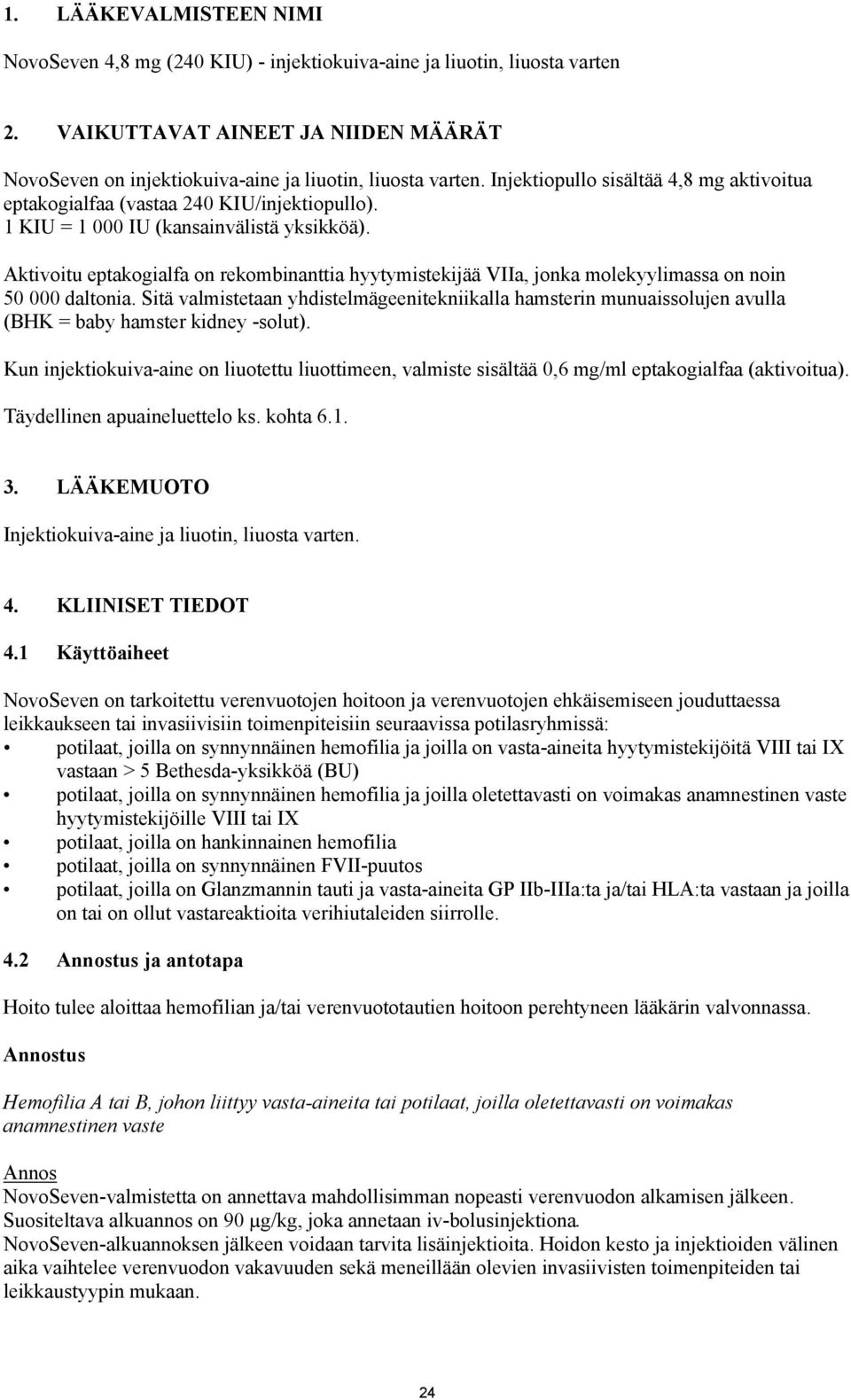 Aktivoitu eptakogialfa on rekombinanttia hyytymistekijää VIIa, jonka molekyylimassa on noin 50 000 daltonia.