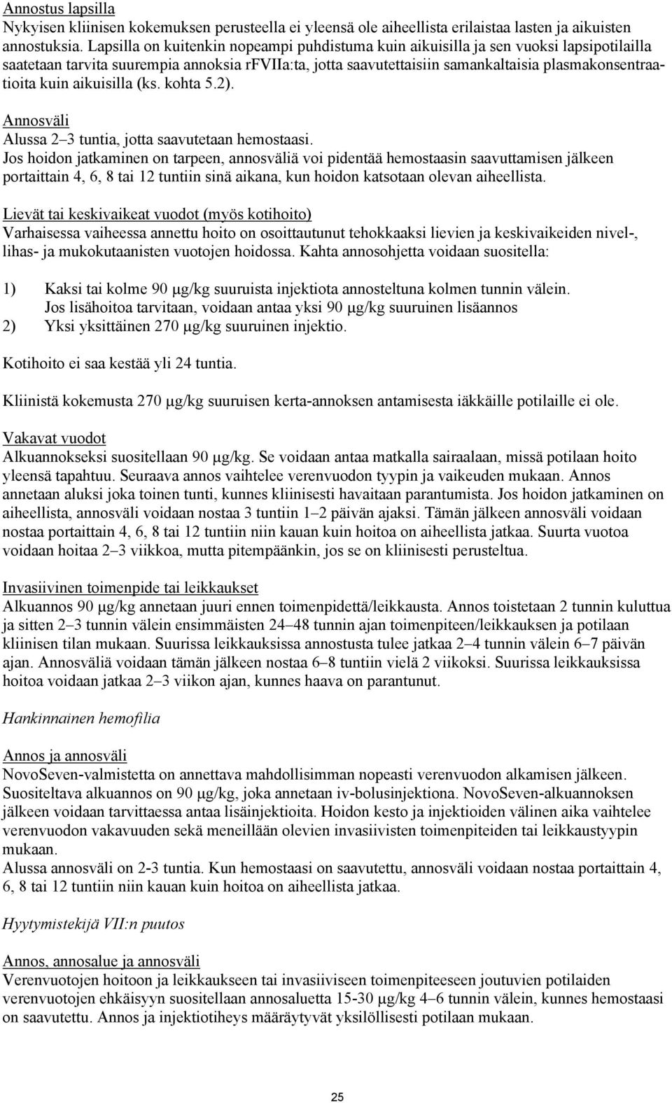 kuin aikuisilla (ks. kohta 5.2). Annosväli Alussa 2 3 tuntia, jotta saavutetaan hemostaasi.