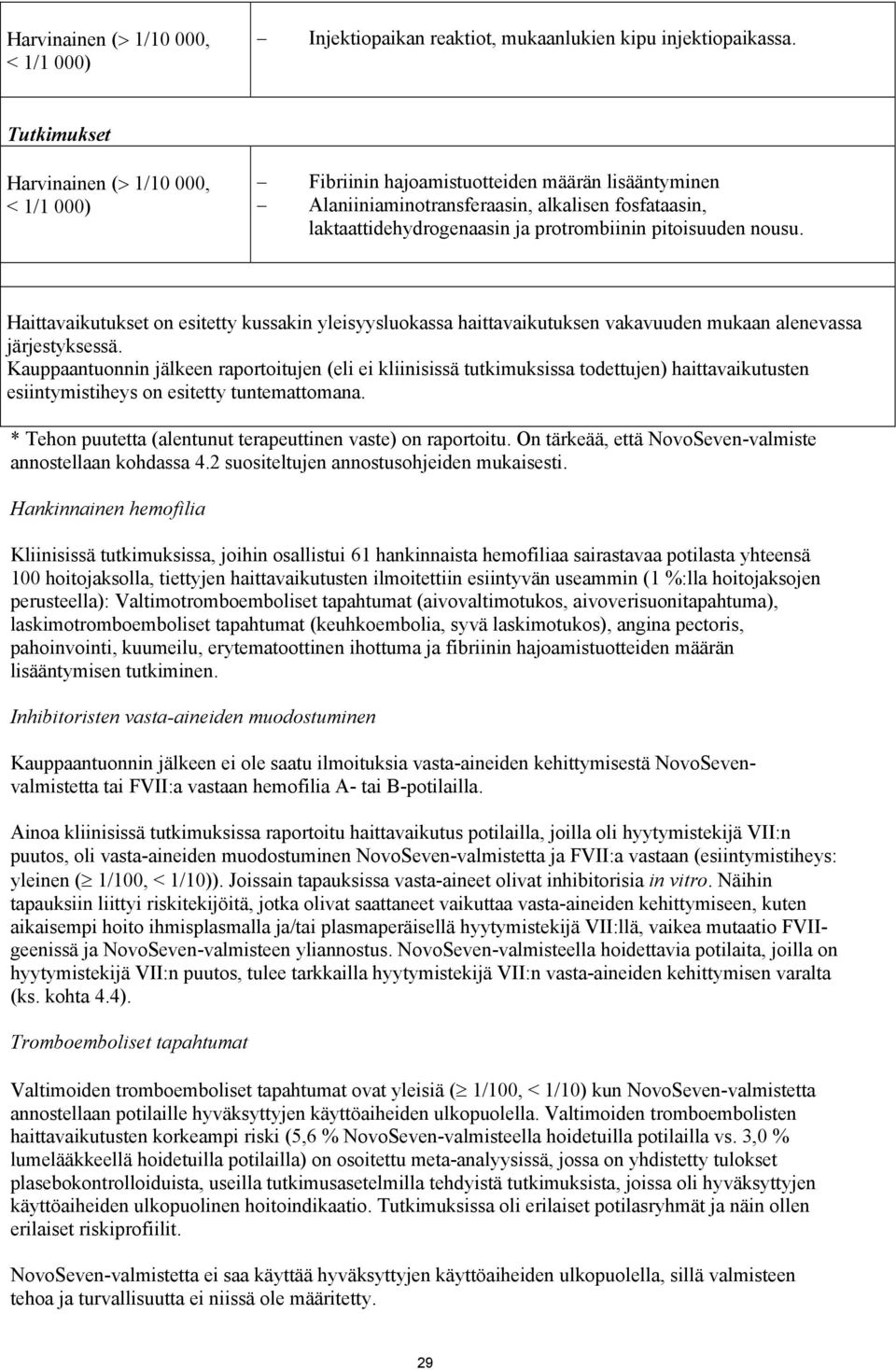Haittavaikutukset on esitetty kussakin yleisyysluokassa haittavaikutuksen vakavuuden mukaan alenevassa järjestyksessä.