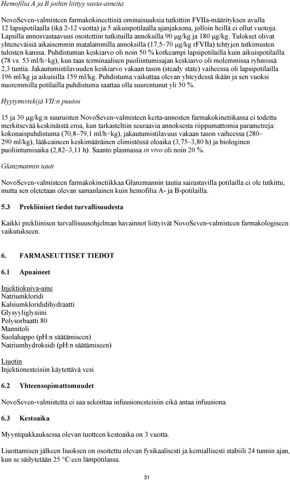 Tulokset olivat yhteneväisiä aikaisemmin matalammilla annoksilla (17,5 70 µg/kg rfviia) tehtyjen tutkimusten tulosten kanssa.