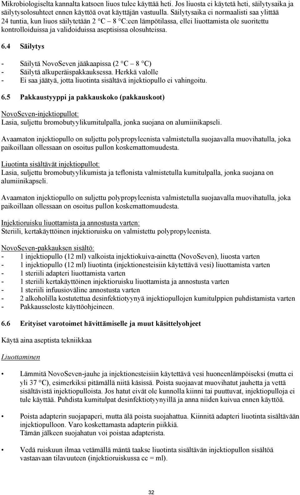 4 Säilytys - Säilytä NovoSeven jääkaapissa (2 C 8 C) - Säilytä alkuperäispakkauksessa. Herkkä valolle - Ei saa jäätyä, jotta liuotinta sisältävä injektiopullo ei vahingoitu. 6.