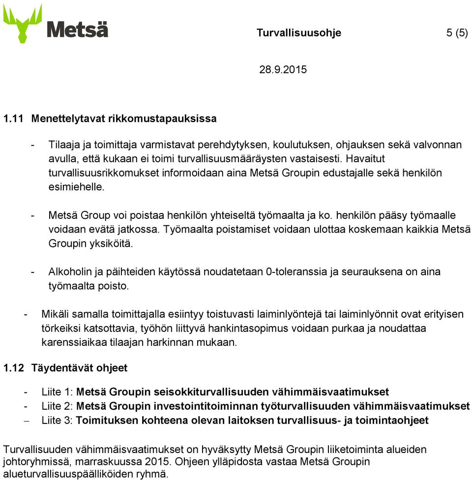 Havaitut turvallisuusrikkomukset informoidaan aina Metsä Groupin edustajalle sekä henkilön esimiehelle. - Metsä Group voi poistaa henkilön yhteiseltä työmaalta ja ko.