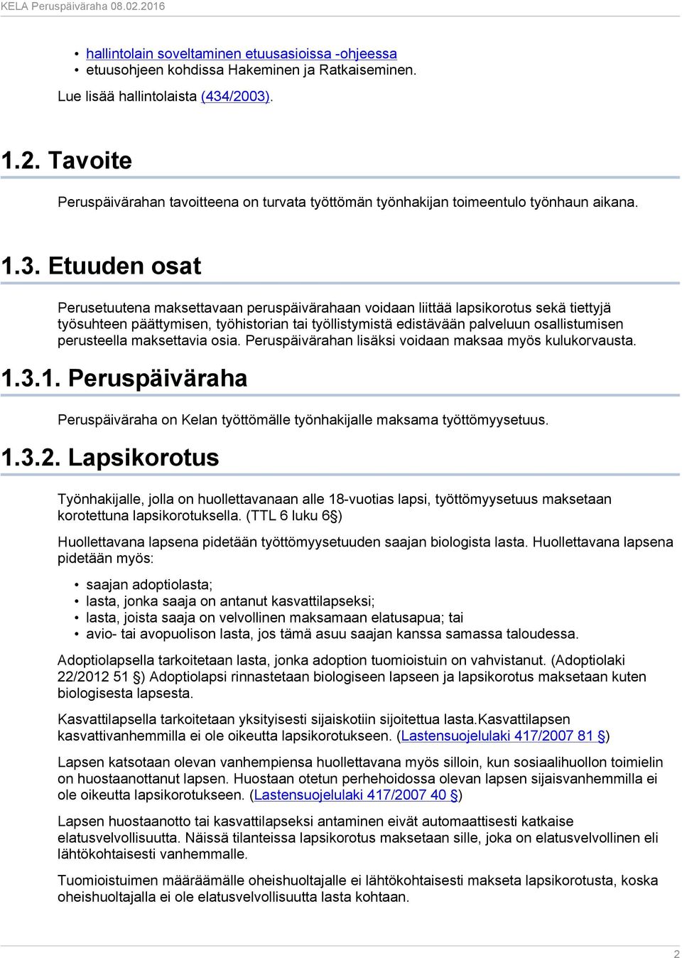 sekä tiettyjä työsuhteen päättymisen, työhistorian tai työllistymistä edistävään palveluun osallistumisen perusteella maksettavia osia. Peruspäivärahan lisäksi voidaan maksaa myös kulukorvausta. 1.3.