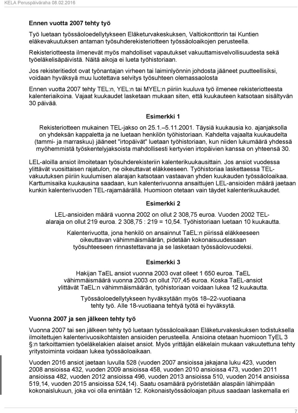 Jos rekisteritiedot ovat työnantajan virheen tai laiminlyönnin johdosta jääneet puutteellisiksi, voidaan hyväksyä muu luotettava selvitys työsuhteen olemassaolosta Ennen vuotta 2007 tehty TEL:n,