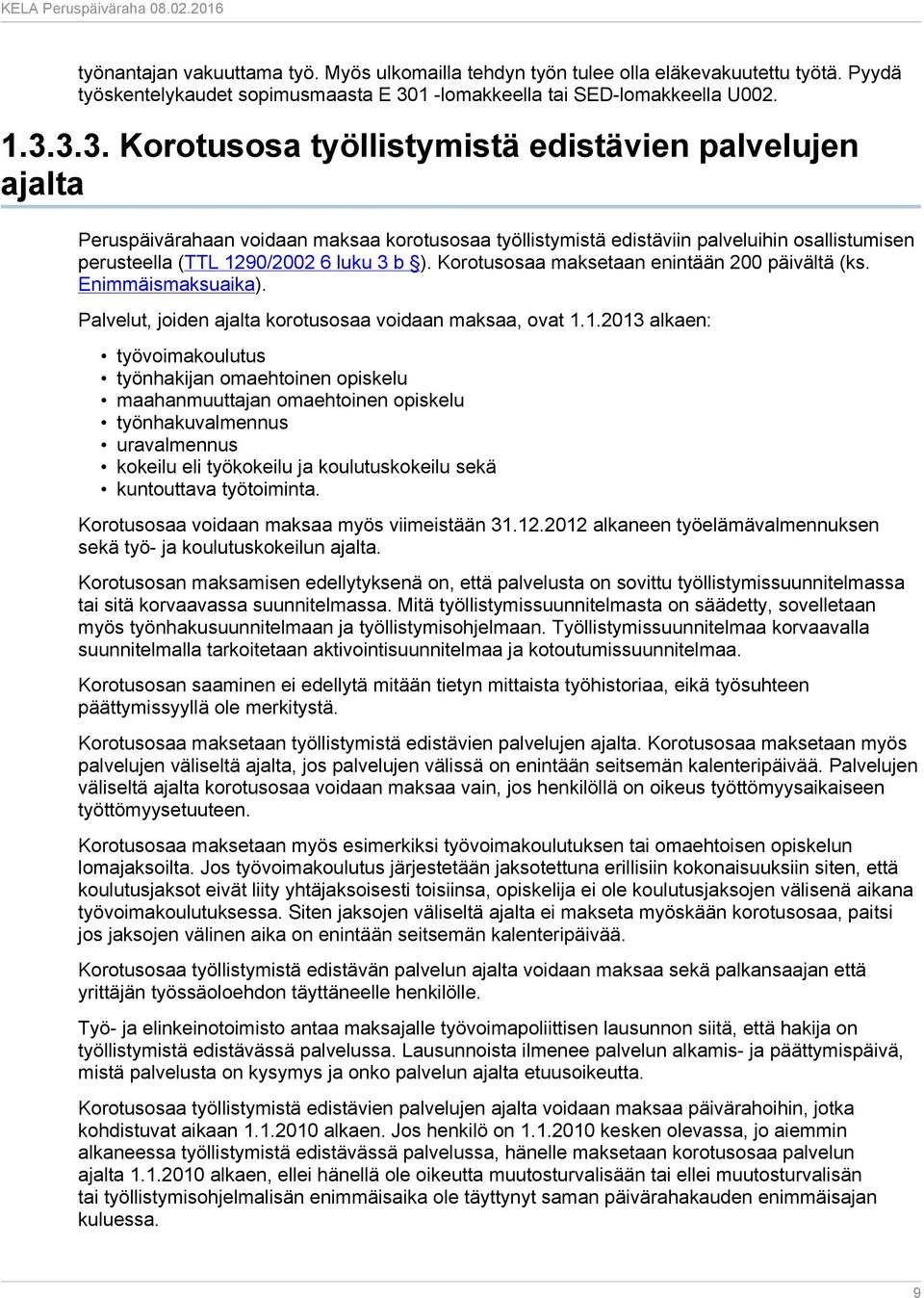 3.3. Korotusosa työllistymistä edistävien palvelujen ajalta Peruspäivärahaan voidaan maksaa korotusosaa työllistymistä edistäviin palveluihin osallistumisen perusteella (TTL 1290/2002 6 luku 3 b ).