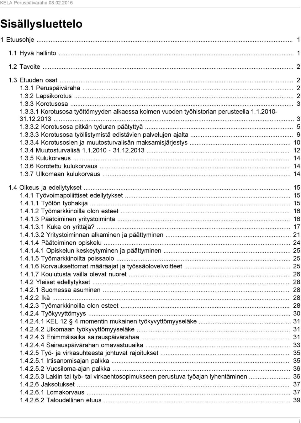 .. 10 1.3.4 Muutosturvalisä 1.1.2010-31.12.2013... 12 1.3.5 Kulukorvaus... 14 1.3.6 Korotettu kulukorvaus... 14 1.3.7 Ulkomaan kulukorvaus... 14 1.4 Oikeus ja edellytykset... 15 1.4.1 Työvoimapoliittiset edellytykset.