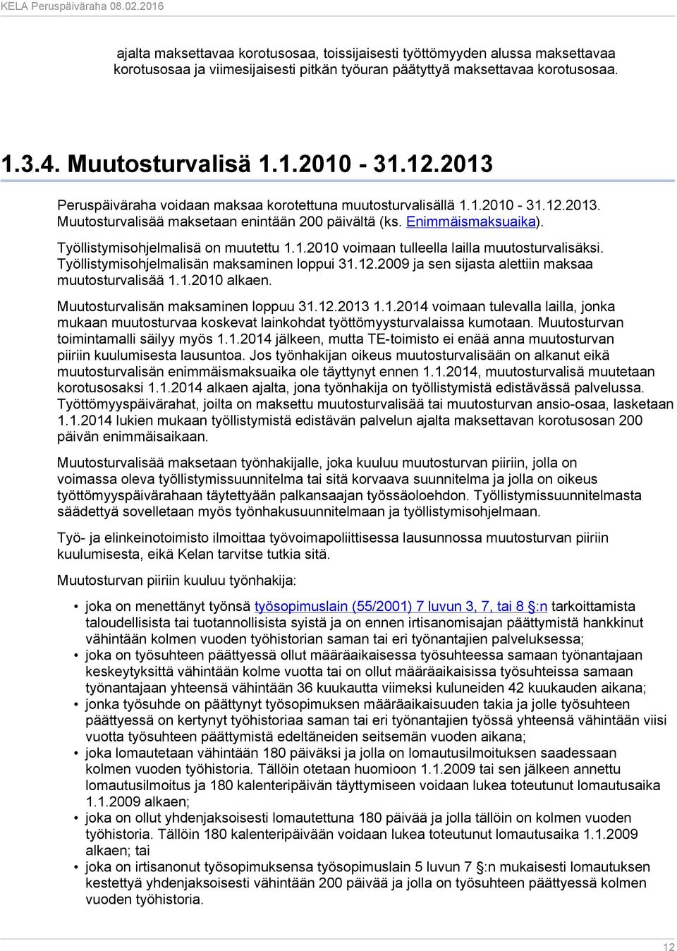 1.2010 voimaan tulleella lailla muutosturvalisäksi. Työllistymisohjelmalisän maksaminen loppui 31.12.2009 ja sen sijasta alettiin maksaa muutosturvalisää 1.1.2010 alkaen.