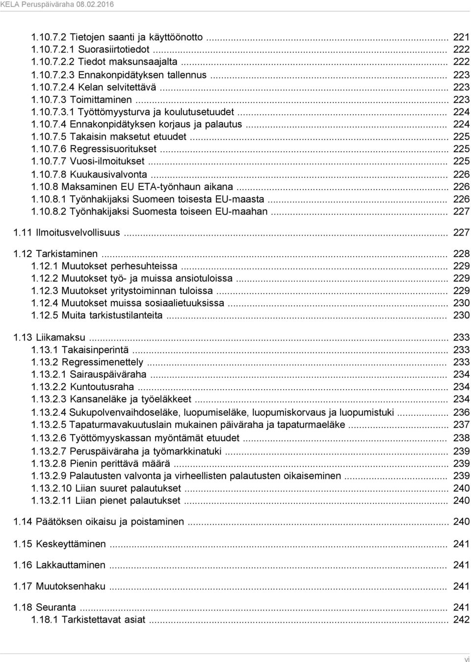 .. 225 1.10.7.7 Vuosi-ilmoitukset... 225 1.10.7.8 Kuukausivalvonta... 226 1.10.8 Maksaminen EU ETA-työnhaun aikana... 226 1.10.8.1 Työnhakijaksi Suomeen toisesta EU-maasta... 226 1.10.8.2 Työnhakijaksi Suomesta toiseen EU-maahan.