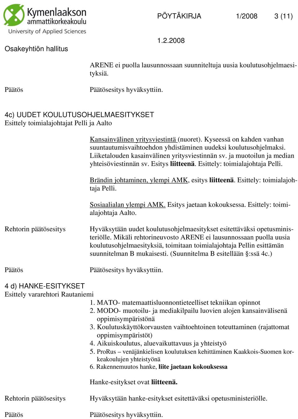 Kyseessä on kahden vanhan suuntautumisvaihtoehdon yhdistäminen uudeksi koulutusohjelmaksi. Liiketalouden kasainvälinen yritysviestinnän sv. ja muotoilun ja median yhteisöviestinnän sv.