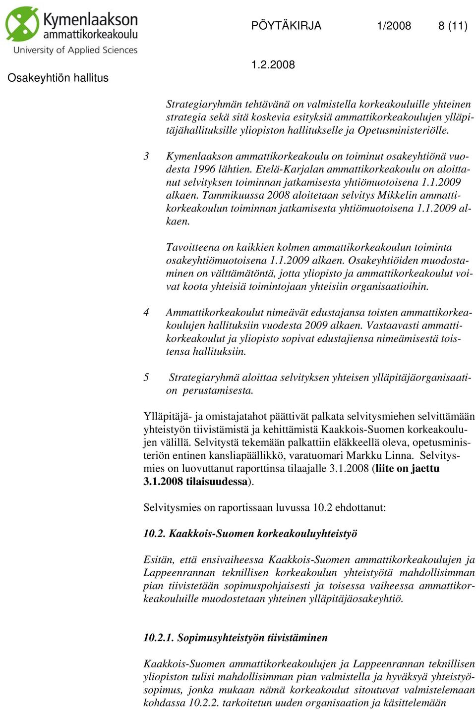 Etelä-Karjalan ammattikorkeakoulu on aloittanut selvityksen toiminnan jatkamisesta yhtiömuotoisena 1.1.2009 alkaen.
