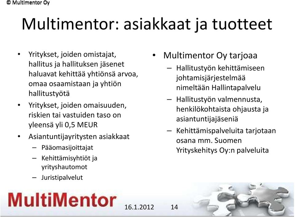 Kehittämisyhtiöt ja yrityshautomot Juristipalvelut Multimentor Oy tarjoaa Hallitustyön kehittämiseen johtamisjärjestelmää nimeltään Hallintapalvelu