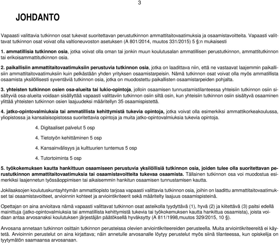 ammatillisia tutkinnon osia, jotka voivat olla oman tai jonkin muun koulutusalan ammatillisen perustutkinnon, ammattitutkinnon tai erikoisammattitutkinnon osia. 2.